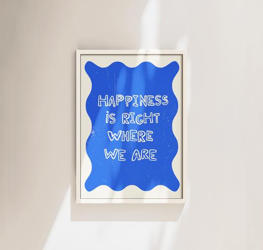 Happiness is Right Where We Are Print
